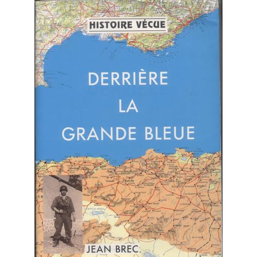 Histoire Vécue 1 : Derrière La Grande Bleue,  Témoignage Sur La Guerre D'algérie