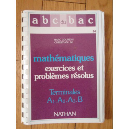 Mathématiques, Terminales A1, A2, A3, B - Exercices Et Problèmes Résolus