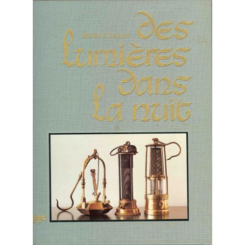 Des Lumieres Dans La Nuit - Evolution De La Lampe De Sureté À Flamme Dans Les Houillères Du Début Du 19è Siècle À Nos Jours