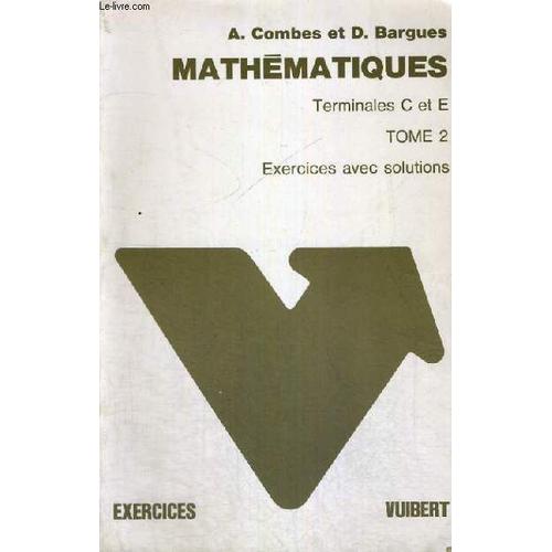 Mathematiques Terminales C Et E - Tome 2 - Exercices Avec Solutions