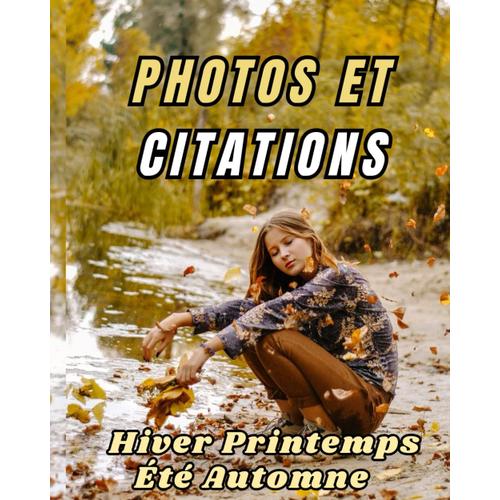 Photos Et Citations: Dans Cet Ouvrage De Photos Et De Citations, De 76 Pages, Nous Vous Invitons À Un Voyage À Travers Les Saisons, La Neige De ... De L'été, Et Les Couleurs De L'automne