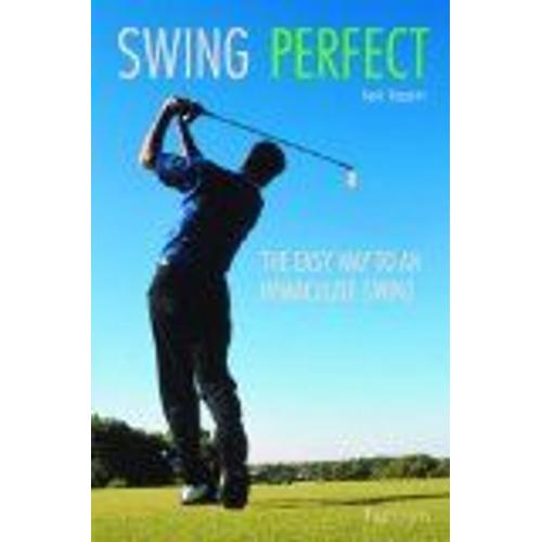 Swing Perfect: The Easy Way To An Immaculate Swing