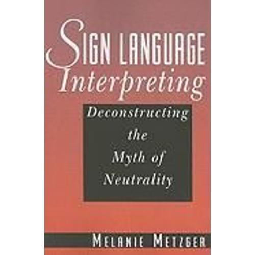Sign Language Interpreting: Deconstructing The Myth Of Neutrality