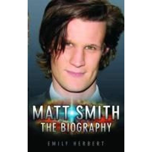 Matt Smith - The Biography
