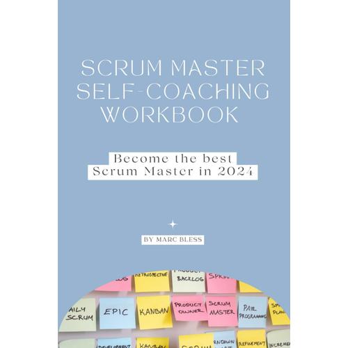 Scrum Master Self-Coaching Workbook 2024: Become The Best Scrum Master In 2024