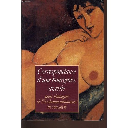 Correspondance D'une Bourgeoise Avertie - Pour Témoigner De L'évolution Amoureuse De Son Siècle