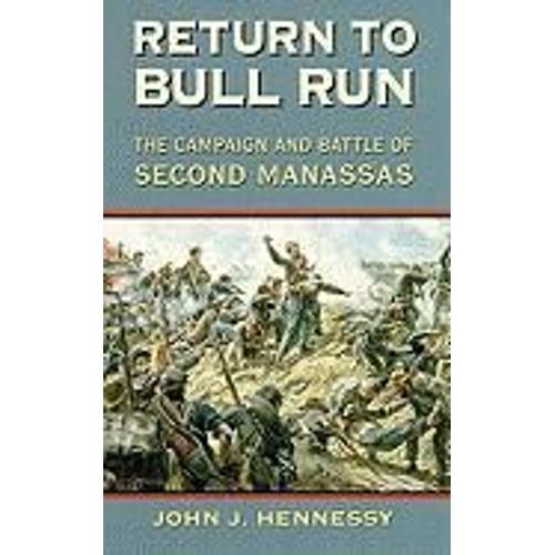 Return To Bull Run: The Campaign And Battle Of Second Manassas