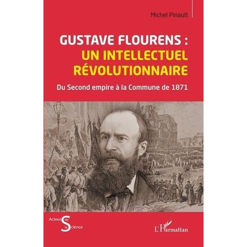 Gustave Flourens : Un Intellectuel Révolutionnaire - Du Second Empire À La Commune De 871