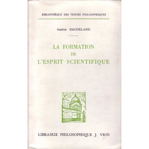 La Formation De L'esprit Scientifique - Contribution À Une Psychanalyse De La Connaissance Objective