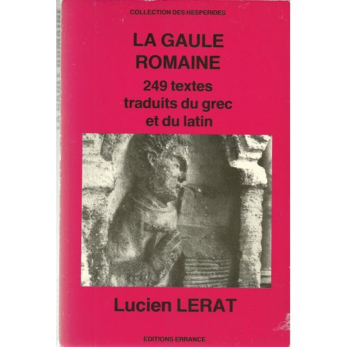La Gaule Romaine - 249 Textes Traduits Du Grec Et Du Latin