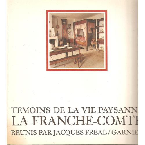 Témoins De La Vie Paysanne : La Franche-Comté ( Habitation - Meubles - Ustensiles Ménagers - Outils - Objets Familiers )