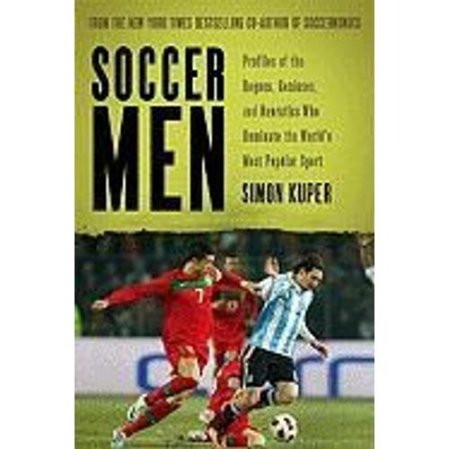 Soccer Men: Profiles Of The Rogues, Geniuses, And Neurotics Who Dominate The World's Most Popular Sport