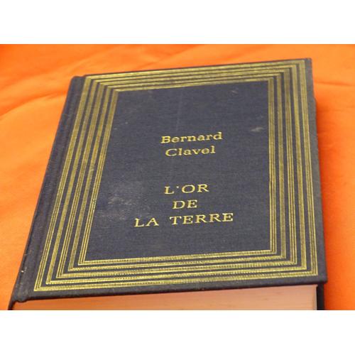 L' Or De La Terre . . . Bernard Clavel . 1923 - 2010 . Ecrivain Francais . . . France Loisirs . 1990 .