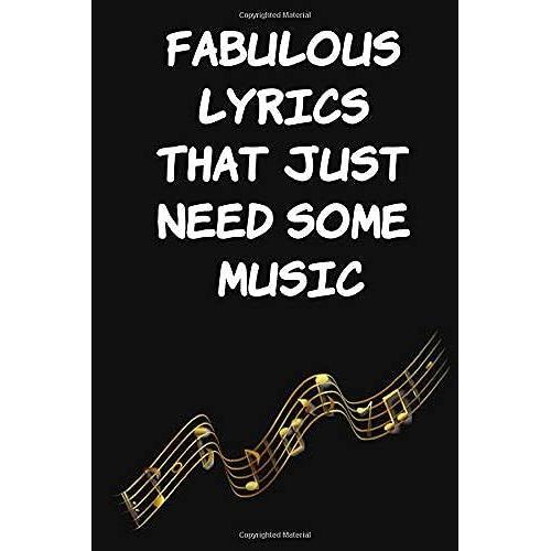 Fabulous Lyrics That Just Need Some Music: Lyrics Song Writing Journal, Diary Notebook. Great Gift Idea For Singers And Musicians