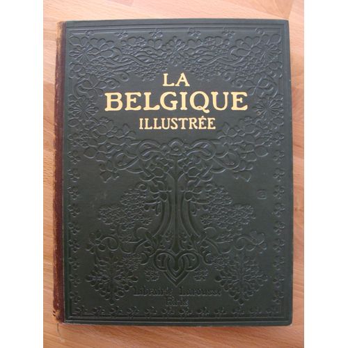La Belgique Illustrée : 601 Reproductions Photographiques + 19 Cartes & Plans En Noir + 15 Planches Hors Texte En Noir + 6 Cartes Couleurs + 4 Planches Hors Texte Couleurs (Préface : É. Verhaeren)