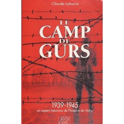 Le Camp De Gurs - 1939-1945 Un Aspect Méconnu De L'histoire Du Béarn