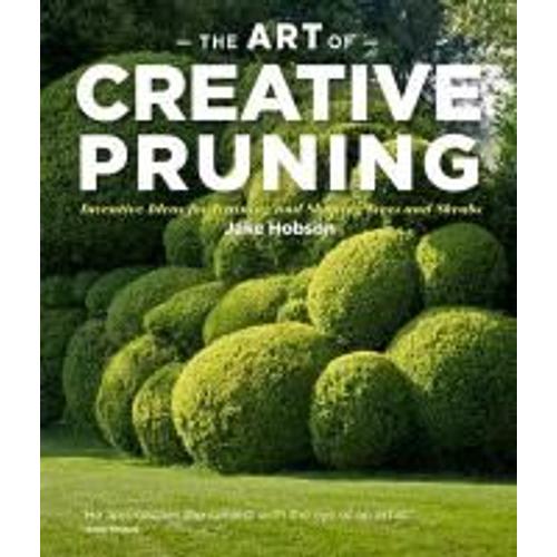 Art Of Creative Pruning Inventive Ideas For Training And Shaping Trees And Shrubs