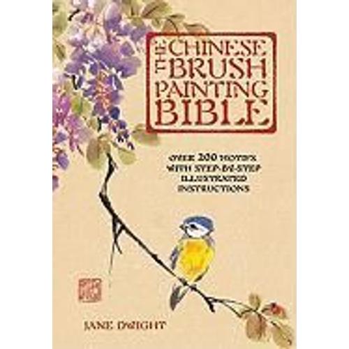 The Chinese Brush Painting Bible: Over 200 Motifs With Step By Step Illustrated Instructions