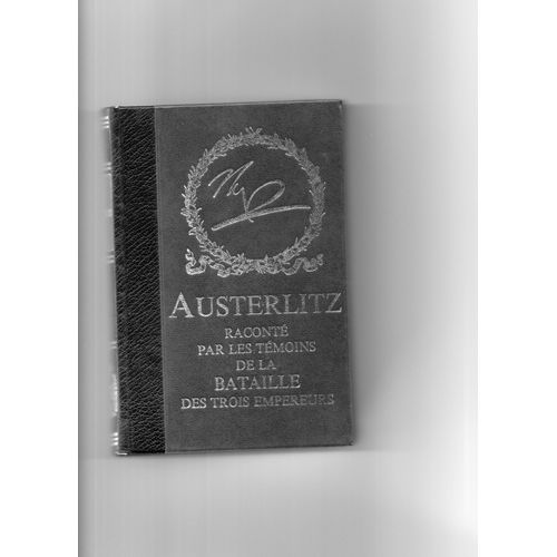 Austerlitz Raconté Par Les Témoins De La Bataille Des Trois Empereurs