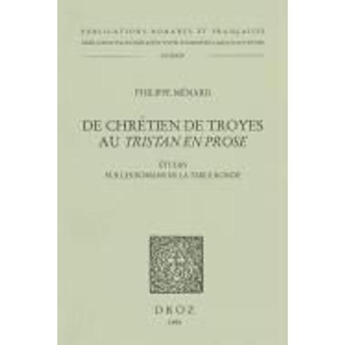 De Chretien De Troyes Au Tristan En Prose : Etudes Sur Les Romans De La Table Ronde