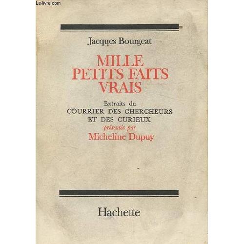 Mille Petits Faits Vrais. Extraits Du Courrier Des Chercheurs Et Curieux Presentes Par Micheline Dupuy