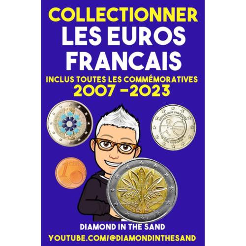 Collectionner Les Euros Français: Guide Complet Sur Les Euros Français - Inclus Toutes Les Commémoratives De 2007 À 2023 Et Beaucoup D'autres Informations.