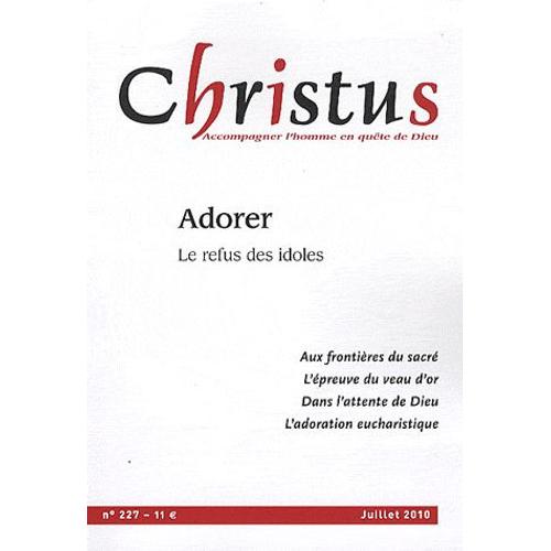 Christus N° 227, Juillet 2010 - Adorer - Le Refus Des Idoles