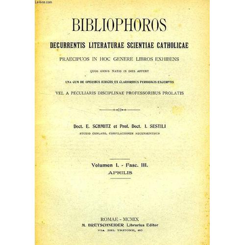 Bibliophoros, Decurrentis Literaturae Scientiae Catholicae Praecipuos In Hoc Genere Libros Exhibens, Vol. I., Fasc. Iii., Aprilis