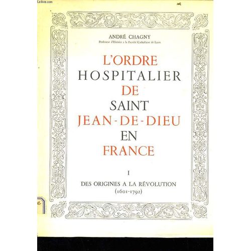L'ordre Hospitalier De Saint Jean De Dieu En France En Deux Volumes : Des Origines À La Révolution (1601-1792) / Depuis La Révolution