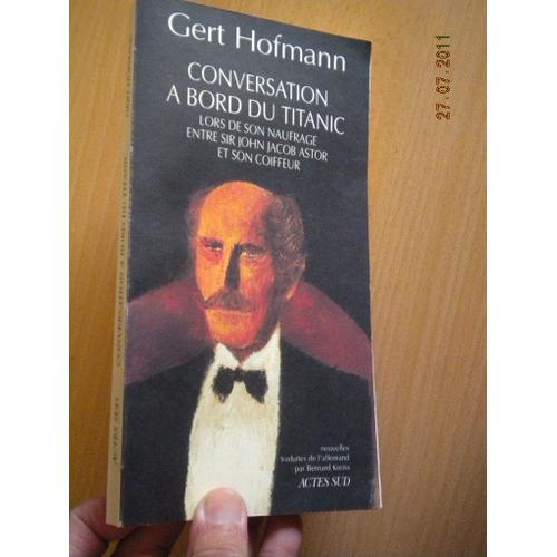 Conversation À Bord Du Titanic - Lors De Son Naufrage Entre Sir John Jacob Astor Et Son Coiffeur, Et Autres Nouvelles