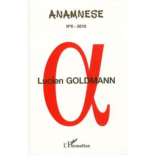 Anamnèse N° 6/2010 - Lucien Goldmann - Actes Des Journées D'études (Imec, Abbaye D'ardennes, Caen, 13-14 Septembre 2009)