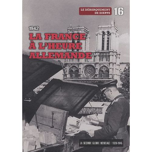 La Seconde Guerre Mondiale - Tome 16, 1942, La France À L'heure Allemande - Le Débarquement De Dieppe (1dvd)