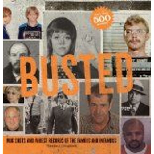 Busted: Mugshots And Arrest Records Of The Famous And Infamous