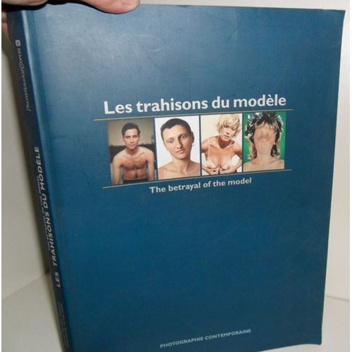 Les Trahisons Du Modèle. The Betrayal Of The Model. Tendances Et Sensibilités Dans La Photographie Contemporaine. Trends And Sensibility In Contemporary Photography. Direction Artistique &...