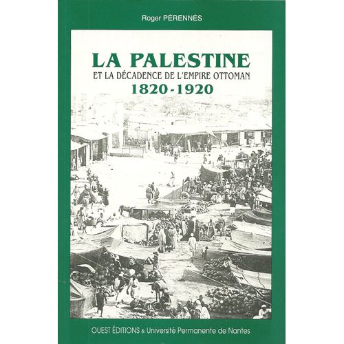 La Palestine Et La Décadence De L'empire Ottoman 1820-1920