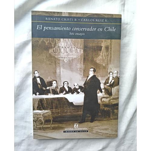 Renato Cristi B. / Carlos Ruiz S., El Pensamiento Conservador En Chile, Seis Ensayos, Editorial Universitaria, Imagen De Chile, 2016, En Espagnol