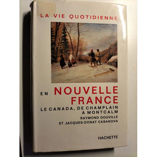 La Vie Quotidienne En Nouvelle France. Le Canada, De Champlain À Montcalm, 1964.