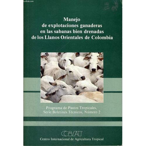 Manejo De Explotaciones Ganaderas En Las Sabanas Bien Drenadas De Los Llanos Orientales De Colombia. Programa De Pastos Tropicales, Serie Boletines Tecnicos, Numero 2.