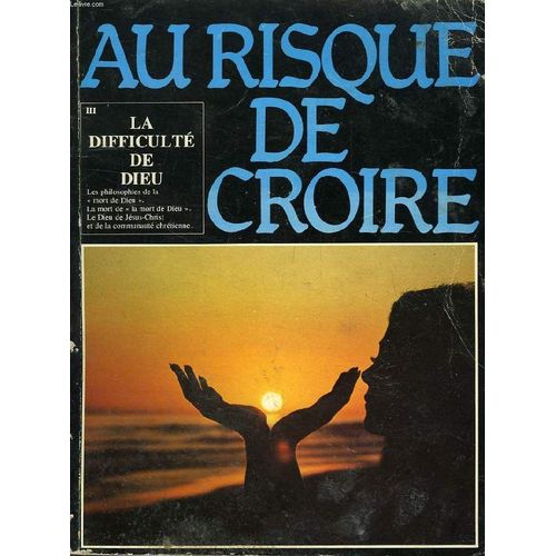Au Risque De Croire, Tome 3, La Difficulte De Dieu