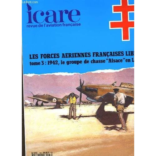 Icare N°136 - Les Forces Aeriennes Francaises Libres - Tome 3 / 1942, Le Groupe De Chasse Alsace 4en Libye