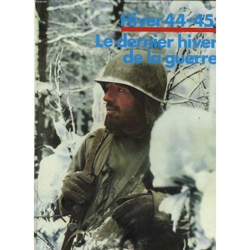 Hiver 44-45 : Le Dernier Hiver De La Guerre