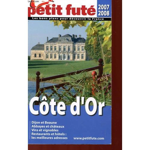 Cote D'or : Dijon Et Beaune, Abbayes Et Chateaux, Vins Et Vignobles, Restaurants Et Hotels