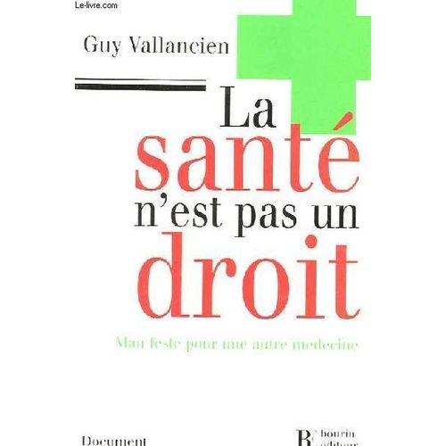 La Sante N'est Pas Un Droit - Manifeste Pour Une Autre Medecine
