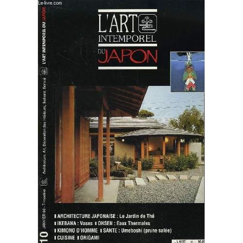 L'art Intemporel Du Japon N°10 : Architecture Japonaise : Le Jardin. Vase Ikebana. Histoire Du Vêtement. Kimono D'homme. Armoiries. Japon Moderne : Verrier. Conte Du Passerreau. Sources ...