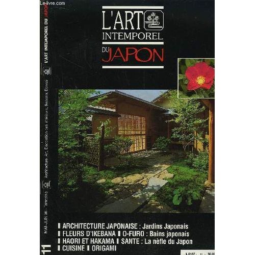 L'art Intemporel Du Japon N°11 : Architecture Japonaise : Transmission De L'art. Eléments Du Jardin De Thé. Haori Et Hakama. Les Bains Japonais. Fleurs D'ikebana. Sièges Et Lits. Santé : ...