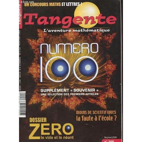 Tangente Le Magazine Des Mathematiques. Numero 100 Supplement Souvenir. Une Selection Des Premiers Articles. Moins De Scientifiques, La Faute A L'ecole? Dossier: Zero Le Vide Et Le Neant.