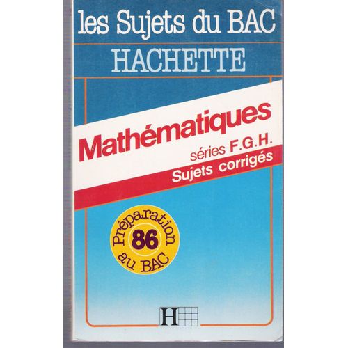Les Sujets Du Bac Hachette - N° 12 - Mathématiques, Séries F, G, H - Sujets Corrigés