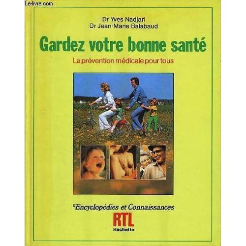Gardez Votre Bonne Sante La Prévention Médicale Pour Tous : Le Droit À La Prévention, Les Maladies Cardio-Vasculaires, Prevention De L'infarctus Et De L'angine De Poitrine, Le Cancer, Les ...