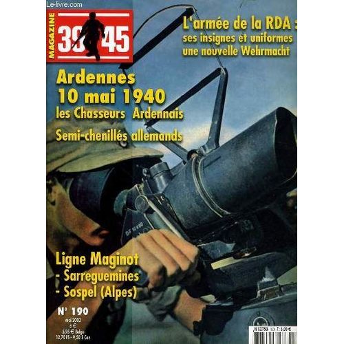 Magazine 39-45 N°190 : Ardennes 10 Mai 1940 Les Chasseurs Ardennais Semi-Chenillés Allemands - L'armée De La Rda : Ses Insignes Et Uniformes Une Nouvelle Wehrmacht - Ligne Maginot ...