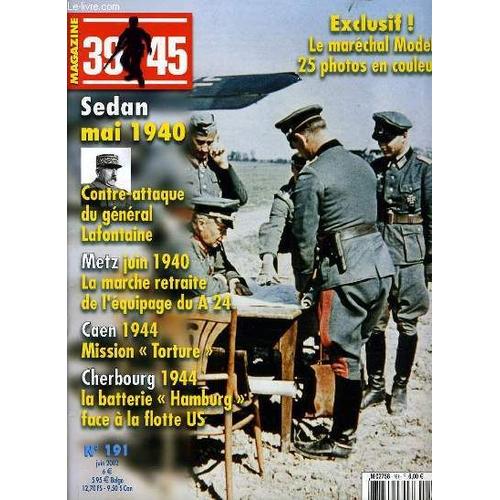 Magazine 39-45 N°191 : Sedan Mai 1940, Contre Attaque Du Général Lafontaine, Metz Juin 1940 La Marche Retraite De L'equipage Du A24, Caen  1944 Mission Tortue - Cherbourg 1944 La Batterie ...